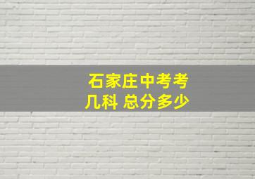 石家庄中考考几科 总分多少